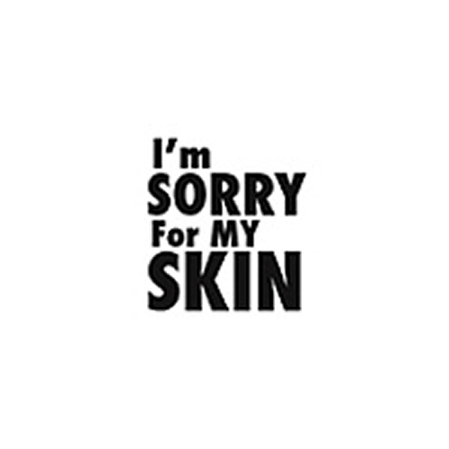I'M SORRY FOR MY SKIN